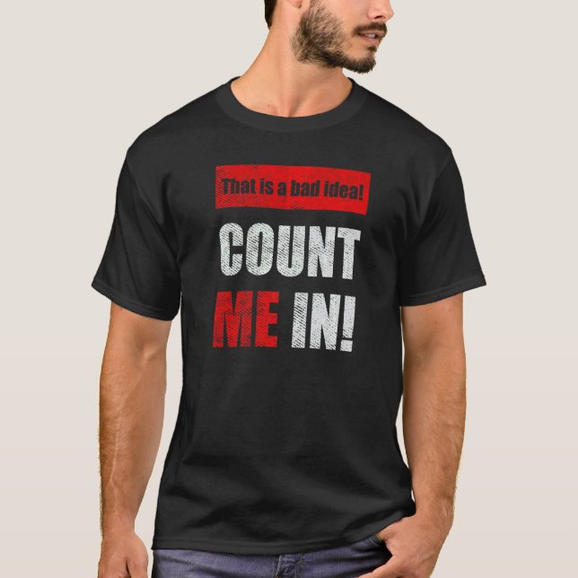 This is a Bad Idea Count Me In  1 T-Shirt (Front)