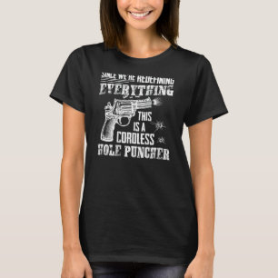 This Is A Cordless Hole Puncher We're Redefining E T-Shirt