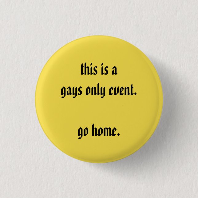 this is a gays only event go home 3 cm round badge (Front)
