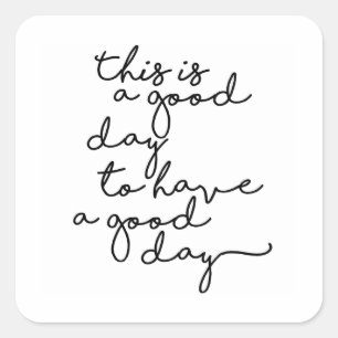 This is a good day to have a good day square sticker