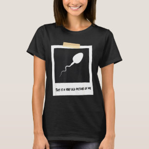 This Is A Very Old Cture Of Me Funny Sperm Birthda T-Shirt