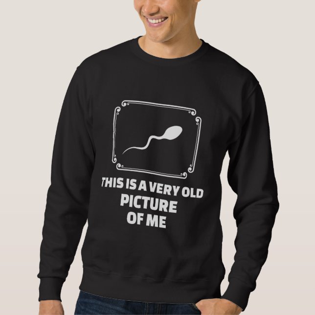This Is A Very Old Picture Of Me - (Funny ) Sweatshirt (Front)