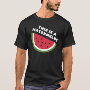 THIS IS A WATERMELON T-Shirt