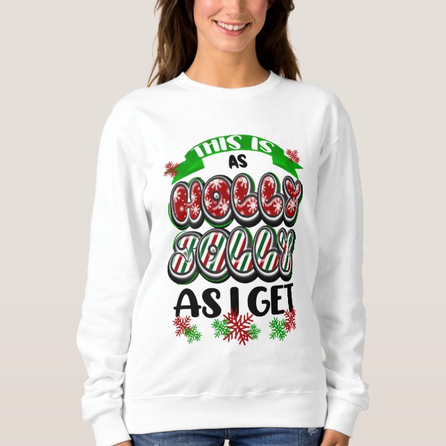 This is as Holly Jolly as I Get Sweatshirt (Front)