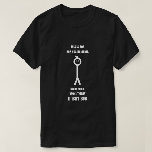 This is Bob Bob Has No Arms Knock Knock Who is It T-Shirt (Design Front)
