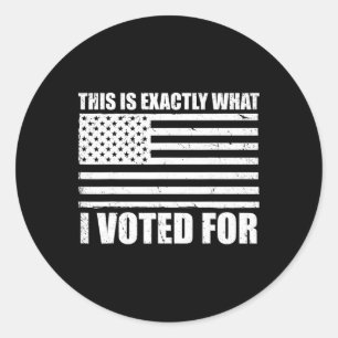 This Is Exactly What I Voted For _1  Classic Round Sticker