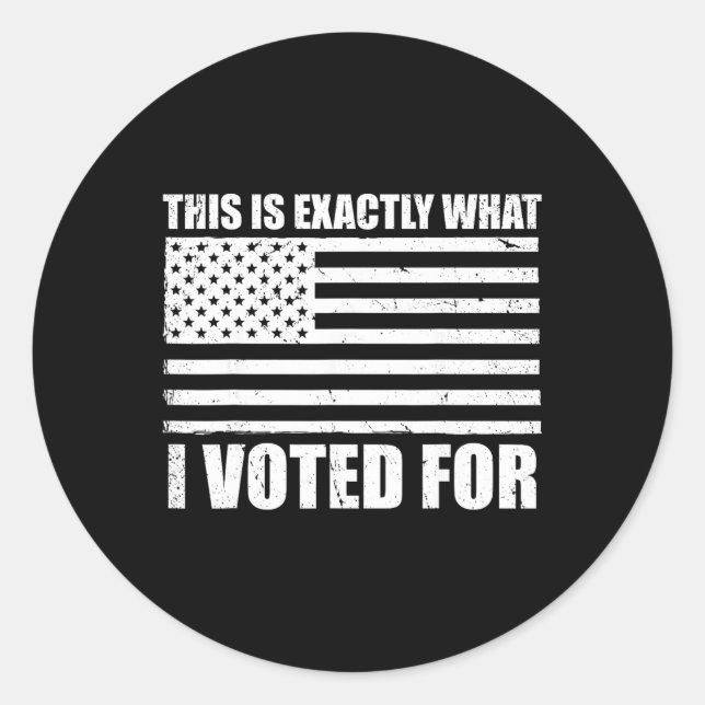 This Is Exactly What I Voted For _1  Classic Round Sticker (Front)