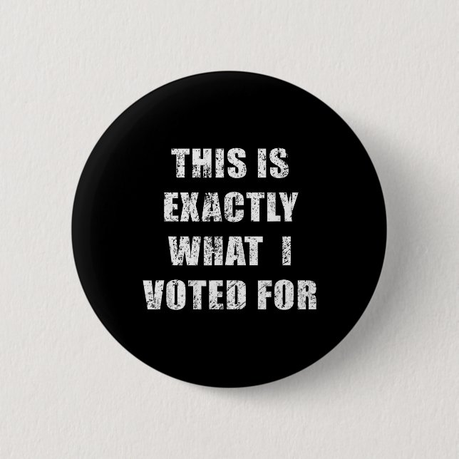 This Is Exactly What I Voted For  6 Cm Round Badge (Front)