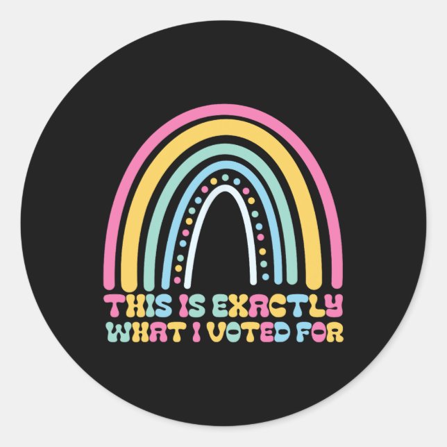 This Is Exactly What I Voted For Political Stateme Classic Round Sticker (Front)