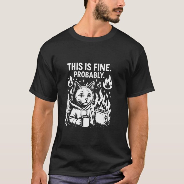 This Is Fine, Probably u2013 Funny Cute Fire Cat,  T-Shirt (Front)