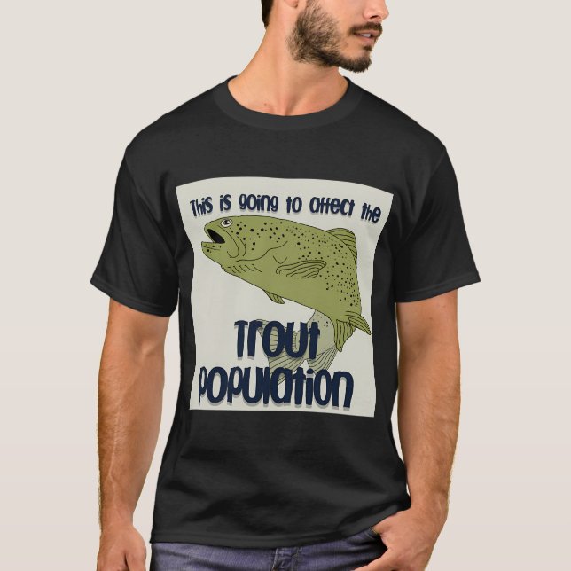 this is going to affect the trout population T-Shirt (Front)