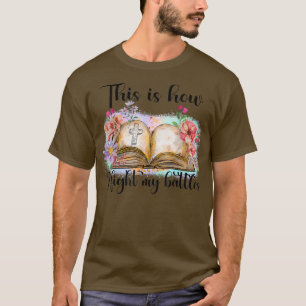 This is how I fight my battles Bible Book Floral C T-Shirt