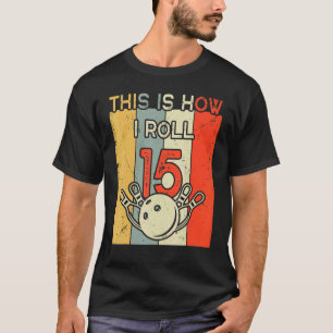 This Is How I Roll 15 Bowling Birthday Party 15th T-Shirt