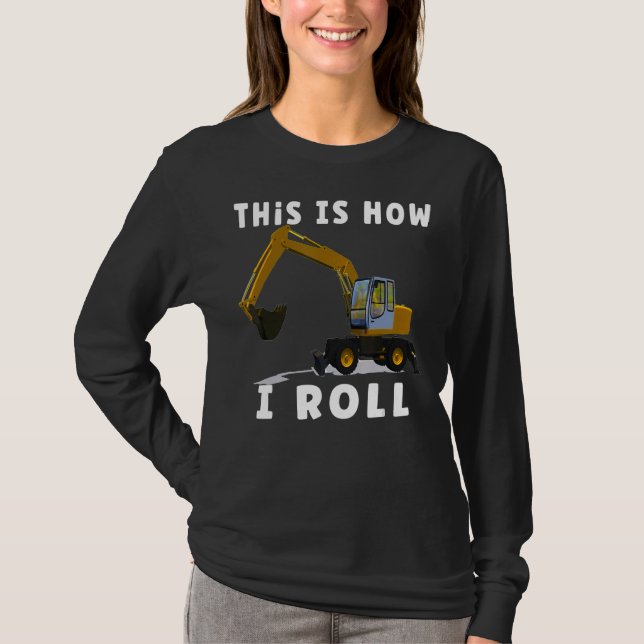 This Is How I Roll Backhoe Excavator 1 T-Shirt (Front)