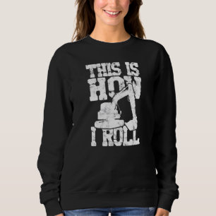 This Is How I Roll Backhoe Excavator Construction Sweatshirt