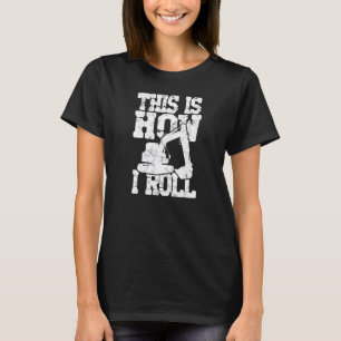 This Is How I Roll Backhoe Excavator Construction T-Shirt