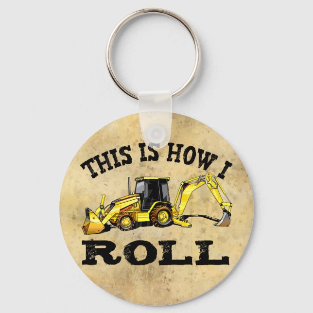 This Is How I Roll - Backhoe Key Ring (Front)