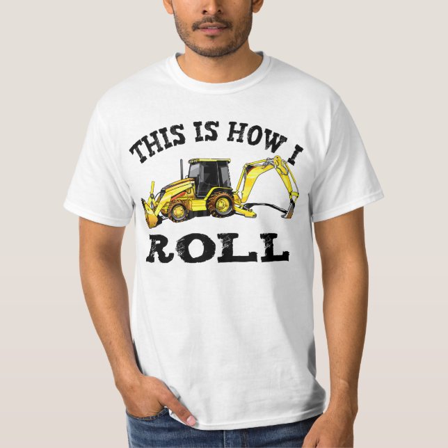 This Is How I Roll - Backhoe T-Shirt (Front)