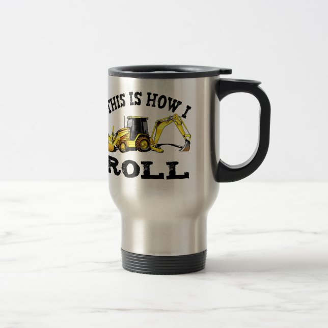 This Is How I Roll - Backhoe Travel Mug (Right)