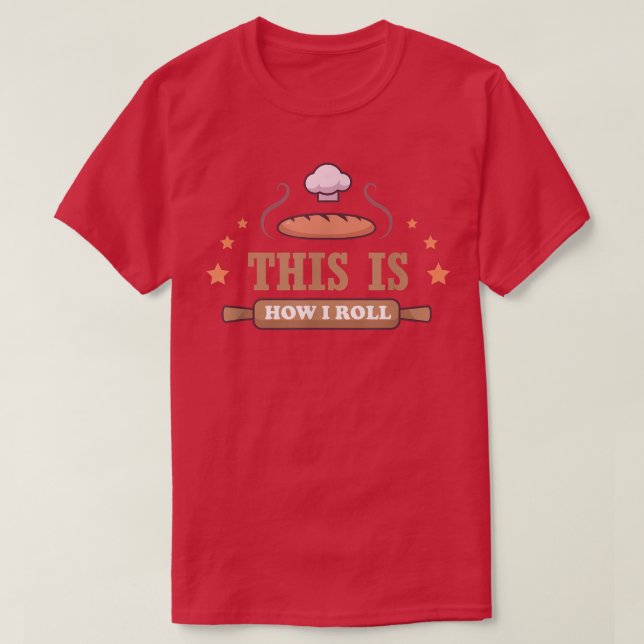 This Is How I Roll  Baking  T-Shirt (Design Front)