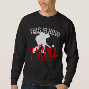 This Is How I Roll   Bocce Ball Sweatshirt