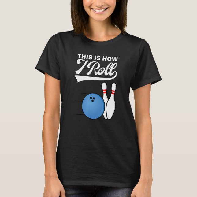 This Is How I Roll Bowling Ball  Strike Team Bowle T-Shirt (Front)