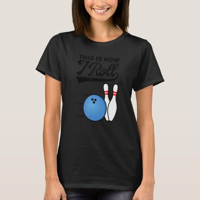 This Is How I Roll Bowling Ball  Strike Team Bowle T-Shirt (Front)