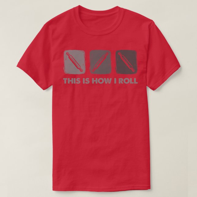 This Is How I Roll, Bread Baking   2700 T-Shirt (Design Front)