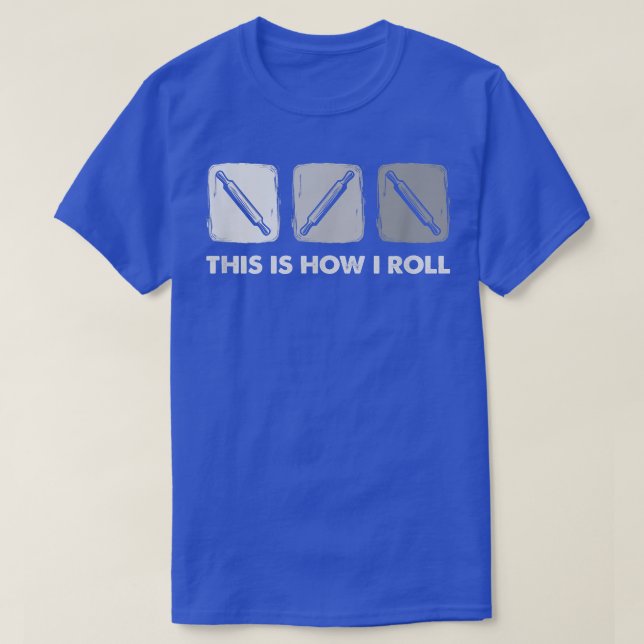 This Is How I Roll, Bread Baking  2703 T-Shirt (Design Front)