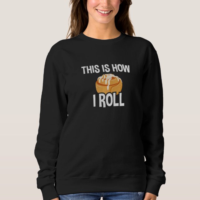 This Is How I Roll Cinnamon Roll Baking   1 Sweatshirt (Front)