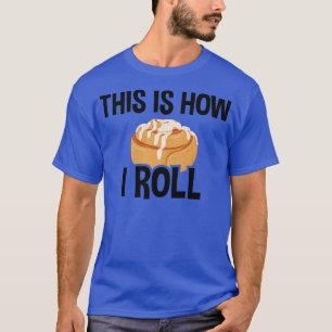 This Is How I Roll, Cinnamon Roll Baking Lover   2 T-Shirt