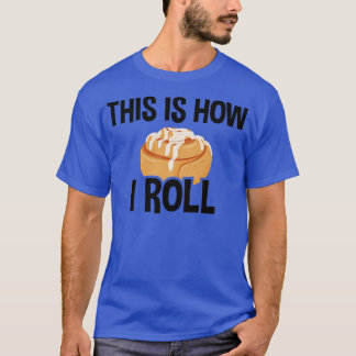 This Is How I Roll, Cinnamon Roll Baking Lover   2 T-Shirt