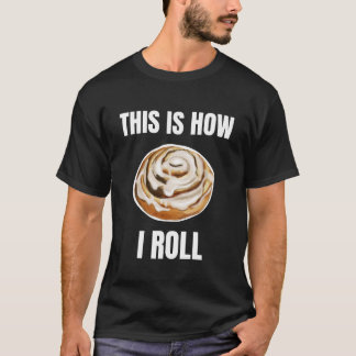 This Is How I Roll Cinnamon Roll T-Shirt