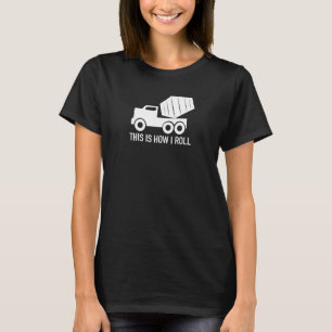 This is how I roll  Concrete Lorry T-Shirt