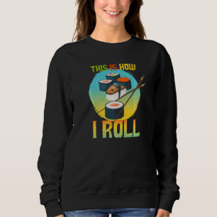 This Is How I Roll Cute Japanese Food I Love Sushi Sweatshirt