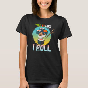 This Is How I Roll Cute Japanese Food I Love Sushi T-Shirt