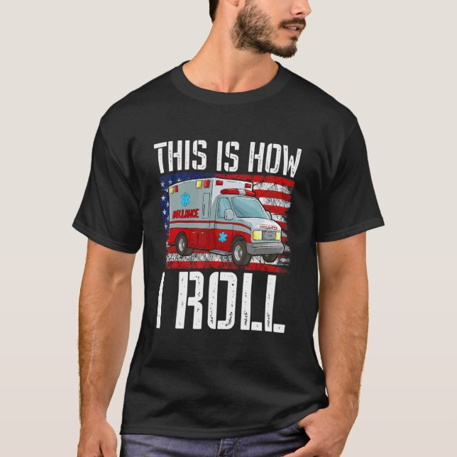 This Is How I Roll EMT Paramedic EMS Ambulance Ame T-Shirt (Front)