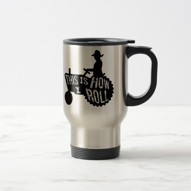 This is How I Roll  Farmer Style Travel Mug (Right)