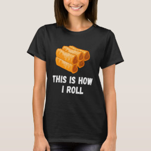 This Is How I Roll Filipino Spring Roll Lumpia Pin T-Shirt