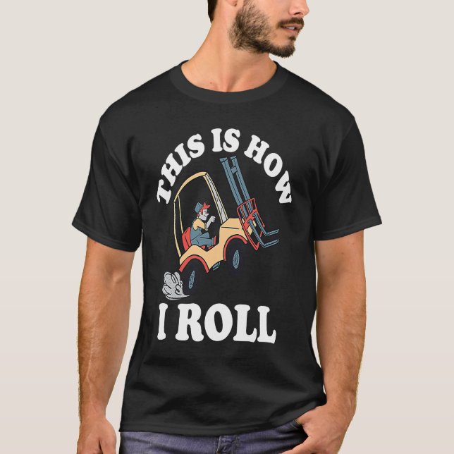 This Is How I Roll Forklift T-Shirt (Front)