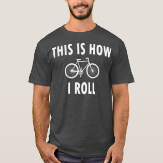 This is How I Roll  Funny Cycling Biking Biker  T-Shirt