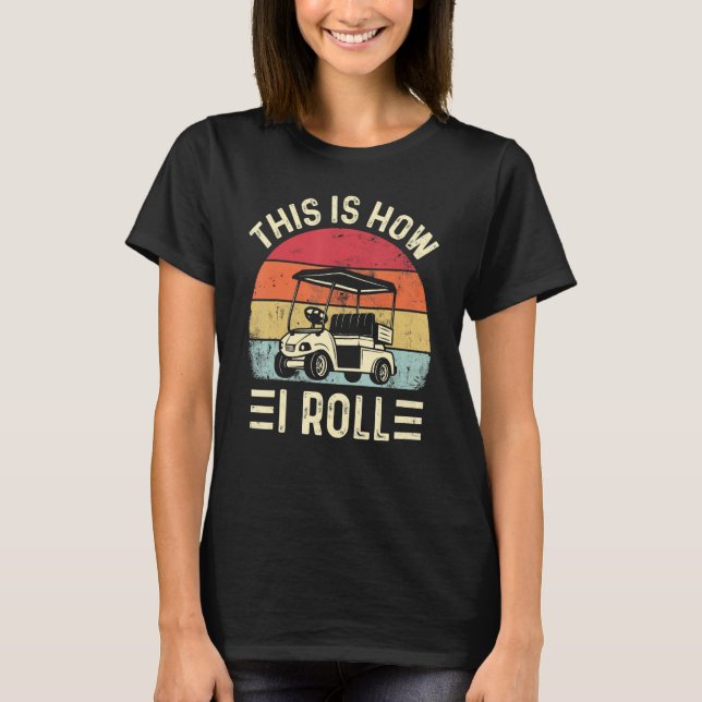 This is How I Roll Funny Golf Cart Golfers T-Shirt (Front)
