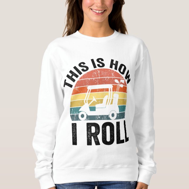 This Is How I Roll Funny Golf Sweatshirt (Front)