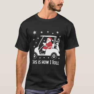 This is How I Roll Funny Santa Riding A Golf Cart T-Shirt