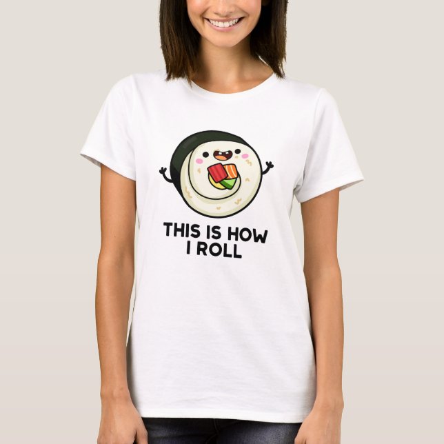This Is How I Roll Funny Sushi Pun  T-Shirt (Front)