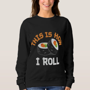 This Is How I Roll - Funny Sushi Sweatshirt