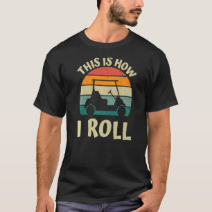 This Is How I Roll Golf Cart Apparel Men Women T-Shirt