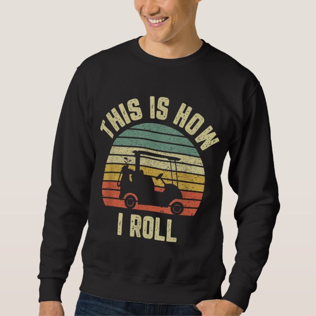 This is How I Roll Golf Cart Funny Golfers Gift Sweatshirt (Front)