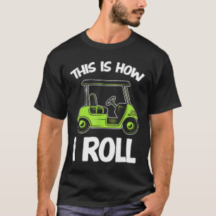 This is How I Roll Golf Cart Funny Golfers T-Shirt