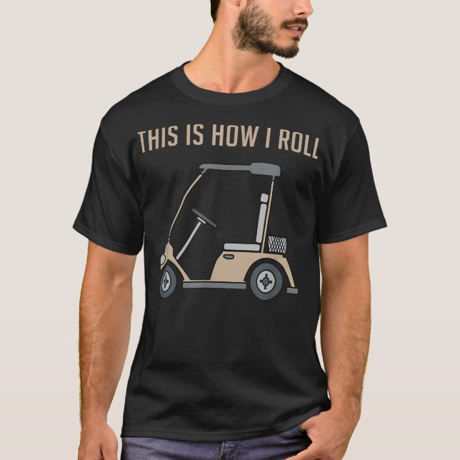 This is How I Roll Golf Cart Funny Golfers  T-Shirt (Front)